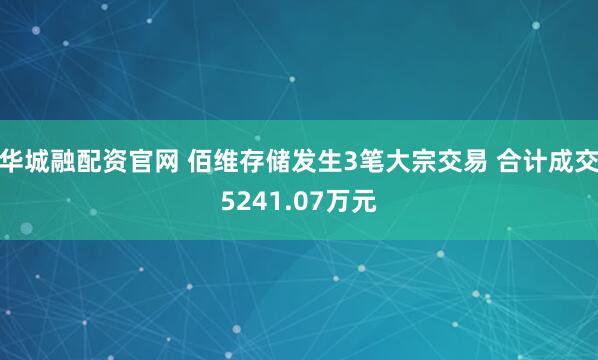 华城融配资官网 佰维存储发生3笔大宗交易 合计成交5241.07万元